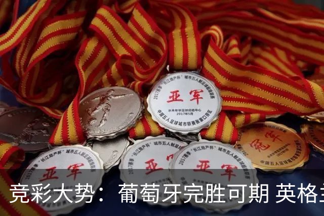 竞彩大势：葡萄牙完胜可期 英格兰信心十足